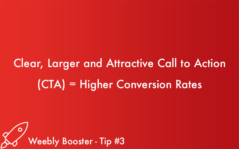 Weebly Booster Tip #3:  Clear, Larger and Attractive Call to Action (CTA) = Higher Conversion Rates